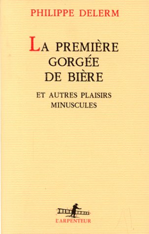 La première gorgée de bière et autres plaisirs minuscules