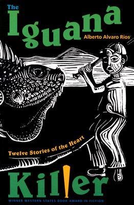 The Iguana Killer: Twelve Stories Of The Heart