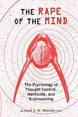 The Rape of the Mind: The Psychology of Thought Control, Menticide, and Brainwashing