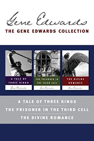 The Gene Edwards Collection: A Tale of Three Kings / The Prisoner in the Third Cell / The Divine Romance