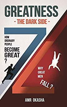 Greatness -The Dark Side-: How Ordinary People Become Great? & Why Great Men Fall?
