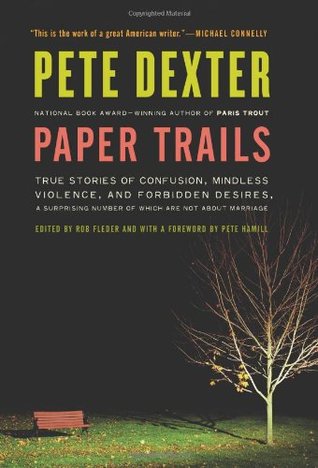 Paper Trails: True Stories of Confusion, Mindless Violence, and Forbidden Desires, a Surprising Number of Which Are Not About Marriage