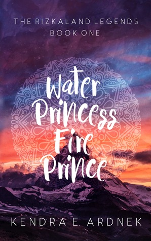 Water Princess, Fire Prince (The Rizkaland Legends, #1)