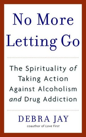 No More Letting Go: The Spirituality of Taking Action Against Alcoholism and Drug Addiction