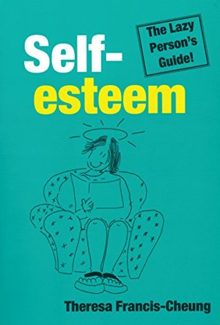 Self-esteem: The Lazy Person's Guide!: Quick and Simple Ways to Change How You Feel About Yourself (Lazy Person's Guide)