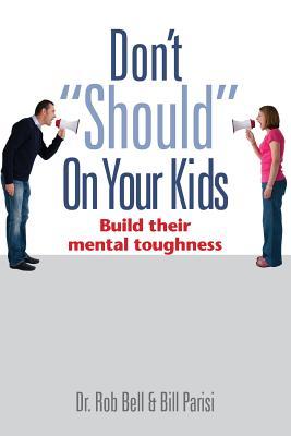 Don’t Should on Your Kids: Build Their Mental Toughness