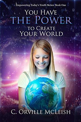 You Have the Power to Create Your World (Empowering Today's Youth Series)