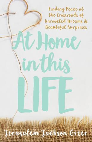 At Home in this Life: Finding Peace at the Crossroads of Unraveled Dreams and Beautiful Surprises