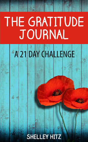 The Gratitude Journal: A 21 Day Challenge to More Gratitude, Deeper Relationships, and Greater Joy