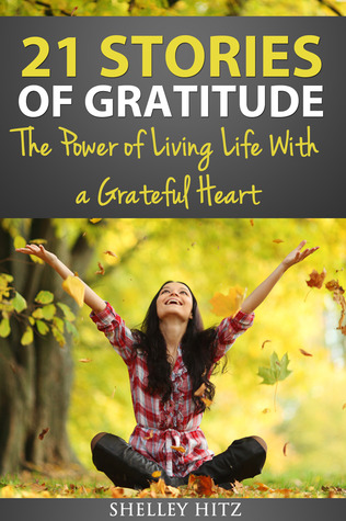 21 Stories of Gratitude: The Power of Living Life With a Grateful Heart
