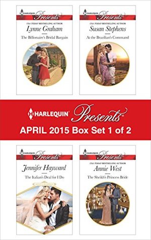 Harlequin Presents April 2015 - Box Set 1 of 2: The Billionaire's Bridal Bargain / The Italian's Deal for I Do / At the Brazilian's Command / The Sheikh's Princess Bride