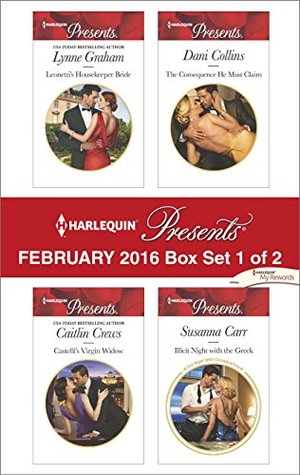 Harlequin Presents February 2016 - Box Set 1 of 2: Leonetti's Housekeeper Bride / Castelli's Virgin Widow / The Consequence He Must Claim / Illicit Night with the Greek