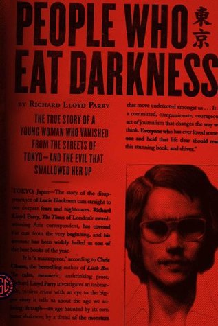 People Who Eat Darkness: The True Story of a Young Woman Who Vanished from the Streets of Tokyo--and the Evil That Swallowed Her Up