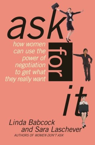 Ask for It: How Women Can Use the Power of Negotiation to Get What They Really Want