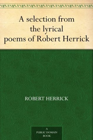 A selection from the lyrical poems of Robert Herrick