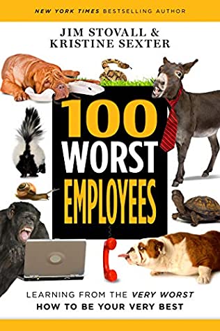 100 Worst Employees: Learning from the Very Worst, How to Be Your Very Best