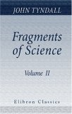 Fragments of Science: A Series of Detached Essays, Addresses, and Reviews. Volume 2