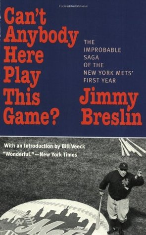 Can't Anybody Here Play This Game?: The Improbable Saga of the New York Mets' First Year