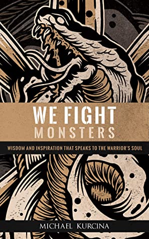 We Fight Monsters: Wisdom and inspiration that speak to the warrior's soul