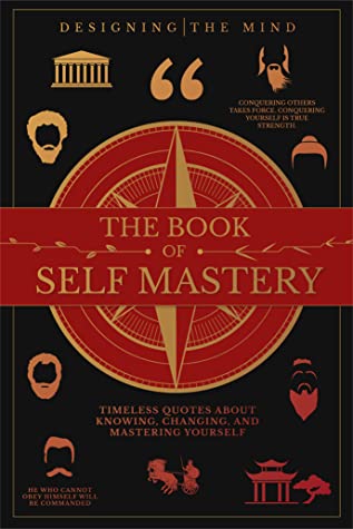 The Book of Self Mastery: Timeless Quotes About Knowing, Changing, and Mastering Yourself