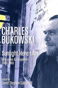 Charles Bukowski: Sunlight Here I Am: Interviews and Encounters 1963-1993