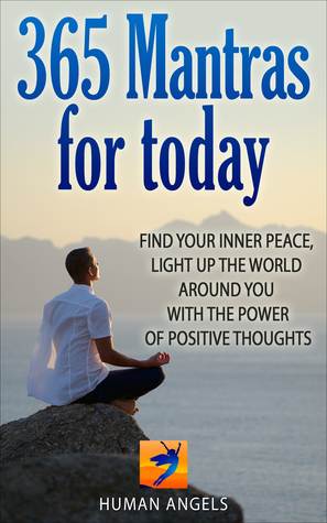 365 Mantras for Today: Find Your Inner Peace, Light Up the World Around You with the Power of Positive Thoughts