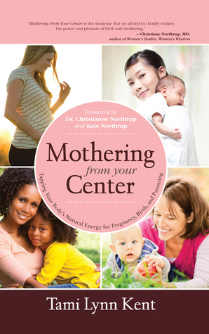 Mothering From Your Center: Tapping Your Body's Natural Energy for Pregnancy, Birth, and Parenting