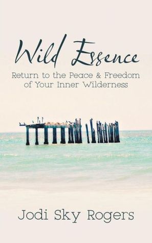 Wild Essence: Return to the Peace & Freedom of Your Inner Wilderness