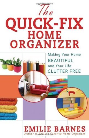 The Quick-Fix Home Organizer: Making Your Home Beautiful and Your Life Clutter Free