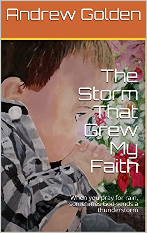 The Storm That Grew My Faith: When you pray for rain, sometimes God sends a thunderstorm