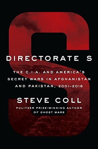 Directorate S: The C.I.A. and America's Secret Wars in Afghanistan and Pakistan, 2001-2016