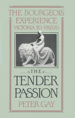 The Bourgeois Experience: Victoria to Freud Volume 2: The Tender Passion