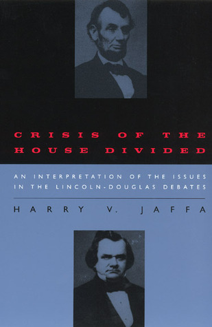 Crisis of the House Divided: An Interpretation of the Issues in the Lincoln-Douglas Debates