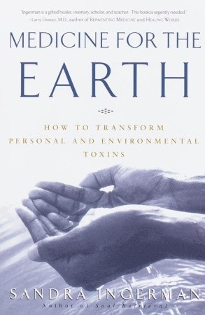 Medicine for the Earth: How to Transform Personal and Environmental Toxins