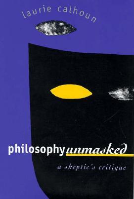 Philosophy Unmasked: A Skeptic's Critique
