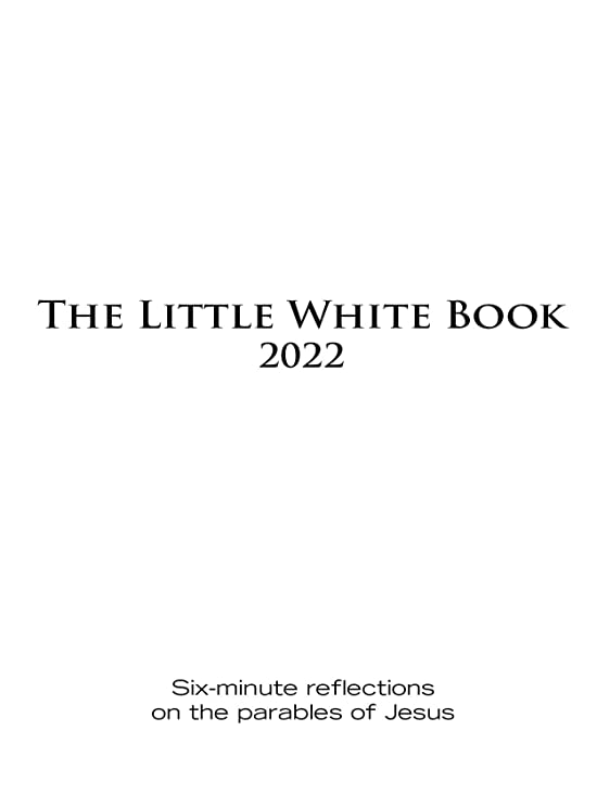 The Little White Book for Easter 2022: Six-minute reflections on the parables of Jesus