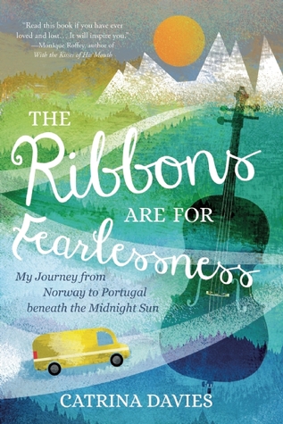 The Ribbons Are for Fearlessness: My Journey from Norway to Portugal beneath the Midnight Sun