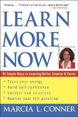 Learn More Now: 10 Simple Steps to Learning Better, Smarter, and Faster