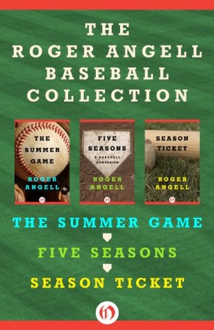 The Roger Angell Baseball Collection: The Summer Game, Five Seasons, and Season Ticket