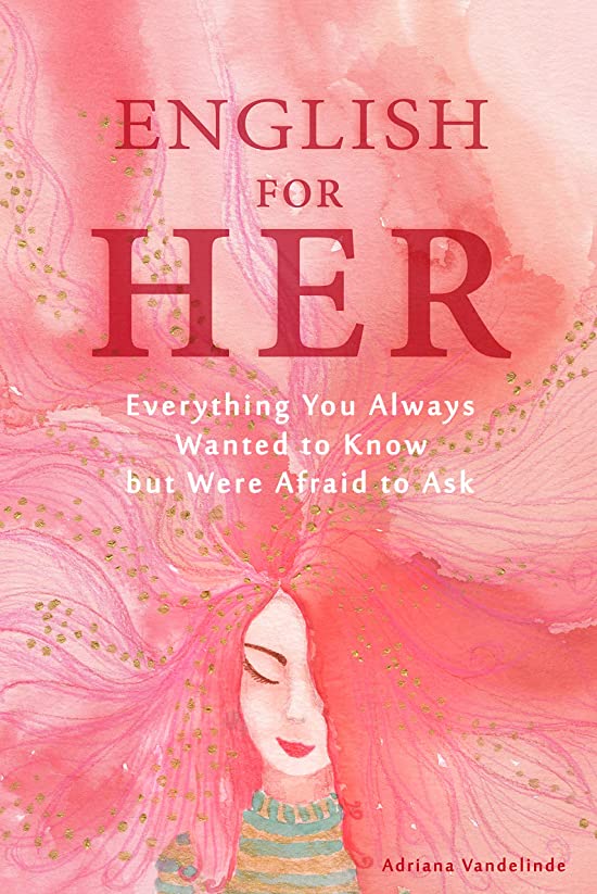 English for Her: Everything You Always Wanted to Know but Were Afraid to Ask