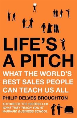 Life's a Pitch: What the World's Best Sales People Can Teach Us All