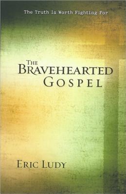 The Bravehearted Gospel: A Life Consumed with the Power of Christ