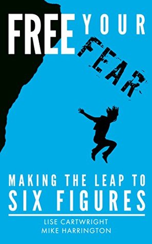 Free Your Fear: Making the Leap to Six Figures!