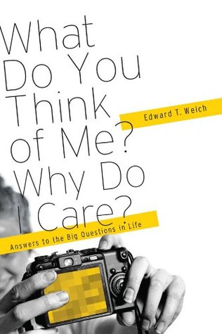 What Do You Think of Me? Why Do I Care?: Answers to the Big Questions of Life