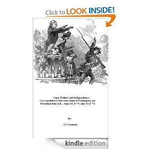 Guns, Politics and Independence: Correspondence between General Washington and President Hancock - June 16, 1775-July 10, 1776