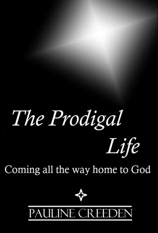 The Prodigal Life: Coming all the way home to God