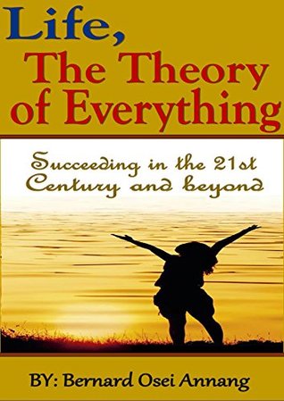 Life, The theory of Everything: Succeeding in the 21st century and beyond