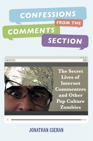 Confessions From The Comments Section: The Secret Lives of Internet Commenters and Other Pop Culture Zombies