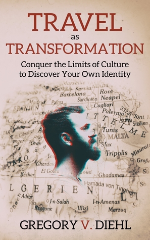 Travel as Transformation: Conquer the Limits of Culture to Discover Your Own Identity