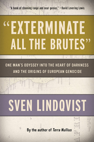 "Exterminate All the Brutes": One Man's Odyssey into the Heart of Darkness and the Origins of European Genocide